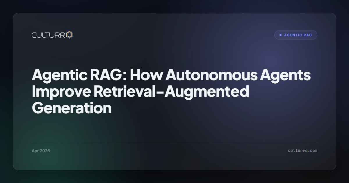 Agentic RAG: How Autonomous Agents Improve Retrieval-Augmented Generation
